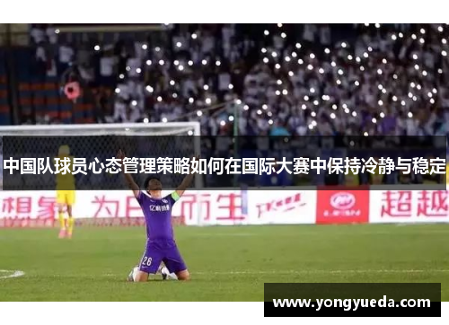 中国队球员心态管理策略如何在国际大赛中保持冷静与稳定