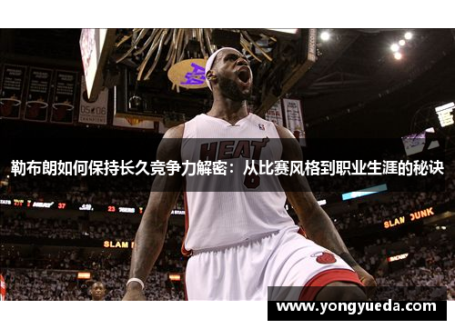 勒布朗如何保持长久竞争力解密：从比赛风格到职业生涯的秘诀
