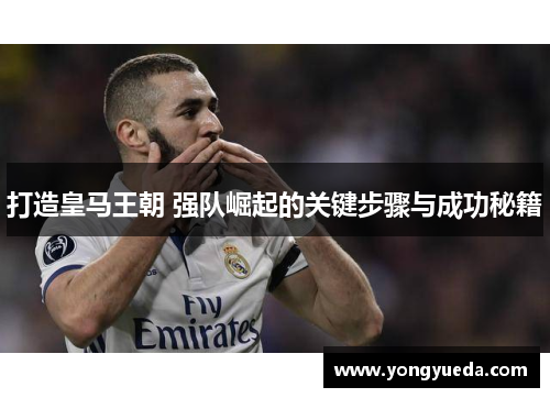 打造皇马王朝 强队崛起的关键步骤与成功秘籍