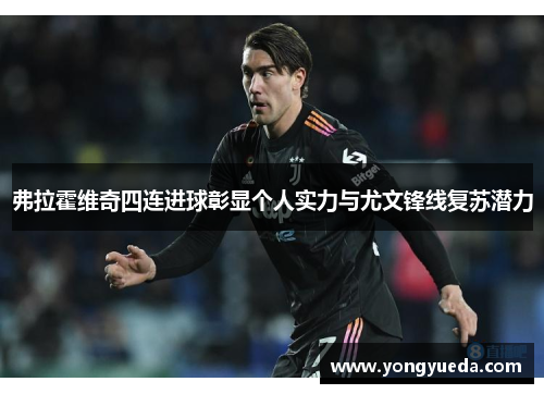 弗拉霍维奇四连进球彰显个人实力与尤文锋线复苏潜力