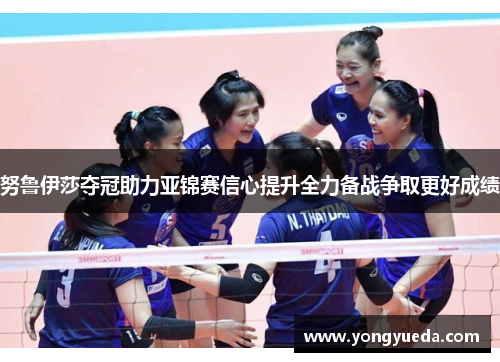 努鲁伊莎夺冠助力亚锦赛信心提升全力备战争取更好成绩
