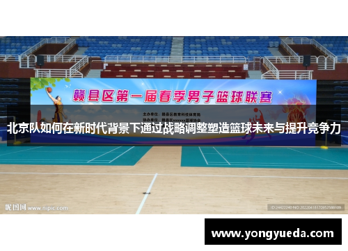 北京队如何在新时代背景下通过战略调整塑造篮球未来与提升竞争力