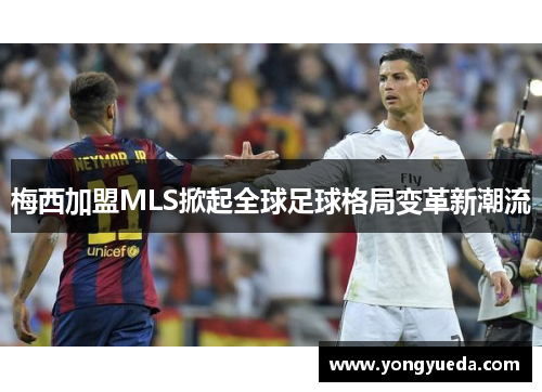 梅西加盟MLS掀起全球足球格局变革新潮流