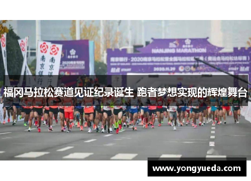 福冈马拉松赛道见证纪录诞生 跑者梦想实现的辉煌舞台