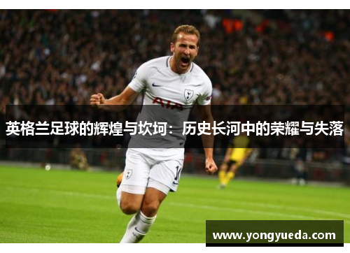 英格兰足球的辉煌与坎坷：历史长河中的荣耀与失落