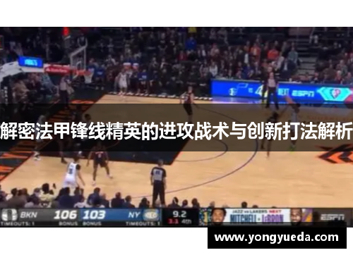 解密法甲锋线精英的进攻战术与创新打法解析